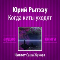 Аудиокнига Когда киты уходят Юрий Рытхэу